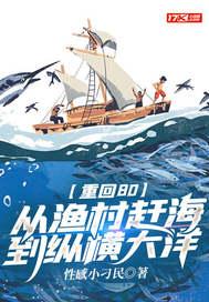 重回80从渔村赶海到纵横大洋作者性感小刁民