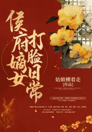 侯府嫡女打脸日常免费观看 侯府嫡女打脸日常免费观看