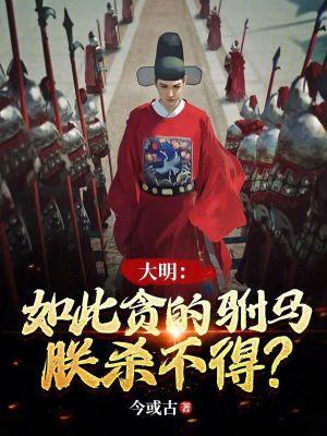 大明如此贪的驸马朕杀不得 大明如此贪的驸马朕杀不得